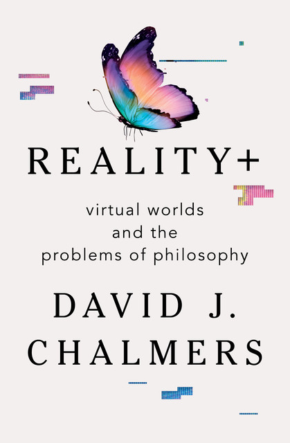 Reality+: Virtual Worlds and the Problems of Philosophy, David Chalmers