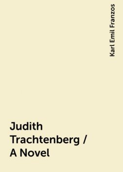 Judith Trachtenberg / A Novel, Karl Emil Franzos