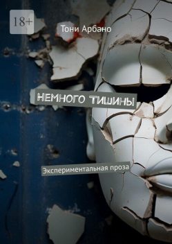 Немного Тишины. Экспериментальная проза, Тони Арбано