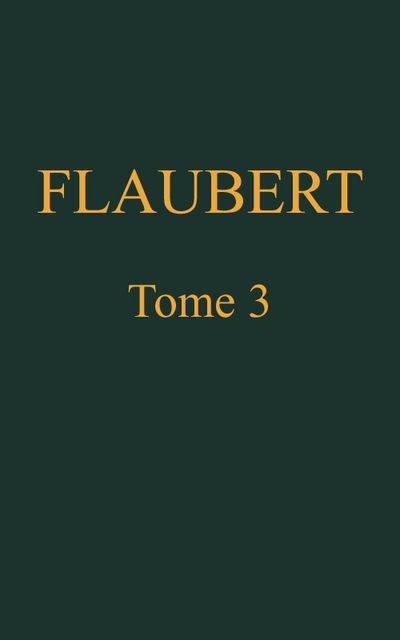 Œuvres complètes de Gustave Flaubert, tome 3, Gustave Flaubert