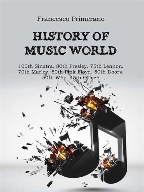 History of music world: 100th Sinatra. 80th Presley. 75th Lennon 70th Marley. 50th Pink Floyd. 50th Doors. 50th Who. 45th Queen, Francesco Primerano