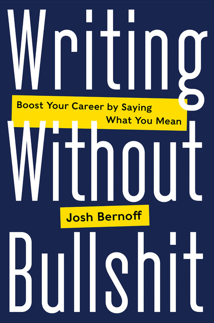 Writing Without Bullshit, Joshua Bernoff