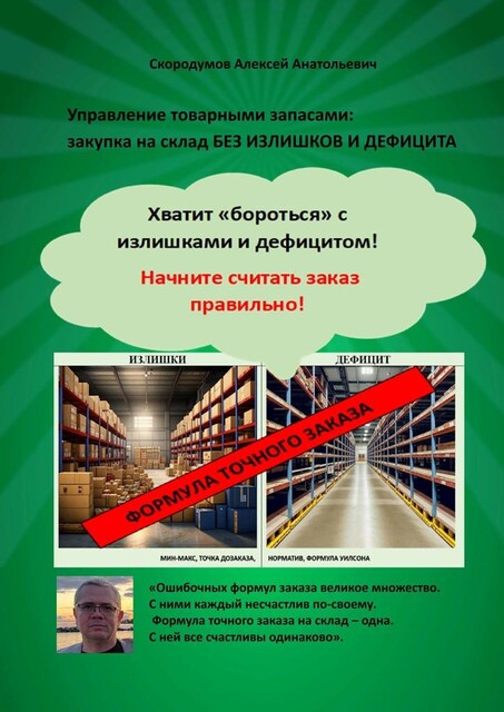 Управление товарными запасами. Закупка на склад без излишков и дефицита. Хватит «бороться» с излишками и дефицитом! Начните считать заказ правильно, Алексей Скородумов