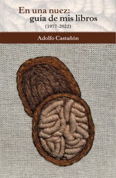 En una nuez: guía de mis libros (1977–2022), Adolfo Castañón