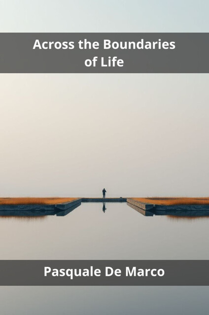 Across the Boundaries of Life, Pasquale De Marco