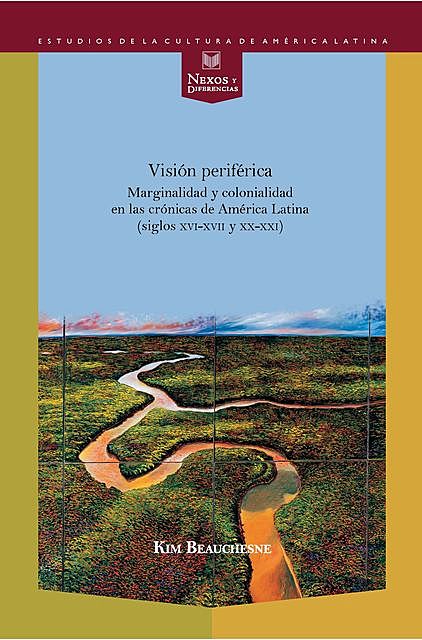 Visión periférica: marginalidad y colonialidad en las crónicas de América Latina (siglos XVI-XVII y XX-XXI), Kim Beauchesne