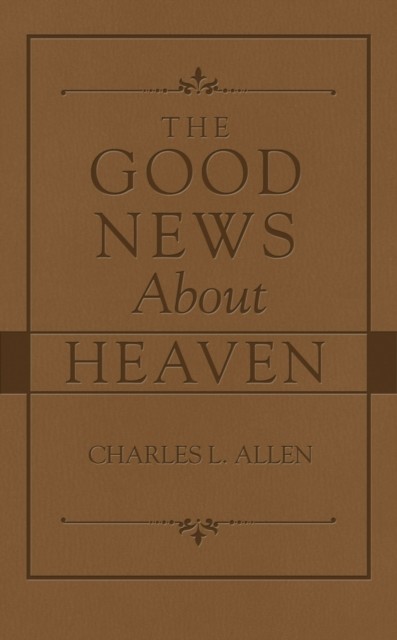 Good News About Heaven, Charles L.Allen