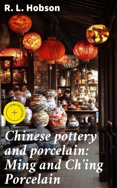 Chinese pottery and porcelain: Ming and Ch'ing Porcelain, R.L. Hobson
