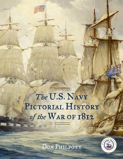 The U. S. Navy Pictorial History of the War of 1812, Don Philpott
