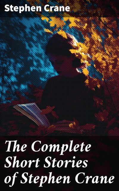 The Complete Short Stories of Stephen Crane, Stephen Crane