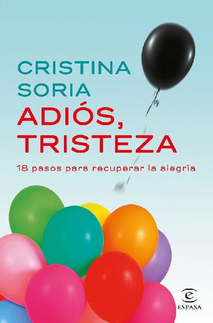 Adiós, tristeza: 18 pasos para recuperar la alegría, Cristina Soria