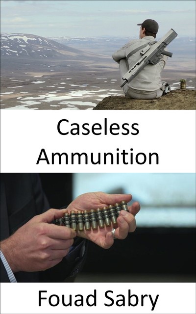 Caseless Ammunition, Fouad Sabry