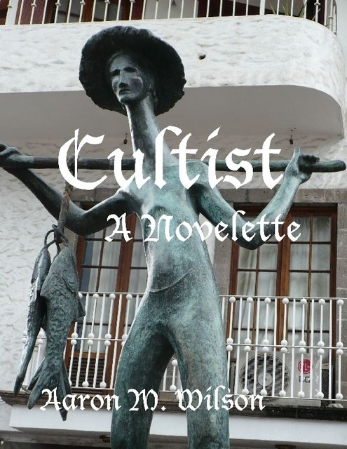 Cultist: A Novelette, Aaron M.Wilson