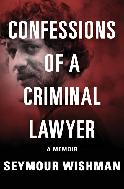 Confessions of a Criminal Lawyer, Seymour Wishman