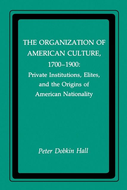 The Organization of American Culture, 1700-1900, Peter Hall