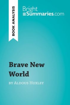 Book Analysis: Brave New World by Aldous Huxley, Bright Summaries