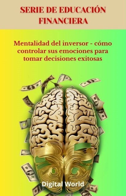 Mentalidad del inversor – cómo controlar sus emociones para tomar decisiones exitosas, Digital World