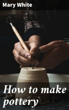 How to make pottery, Mary White