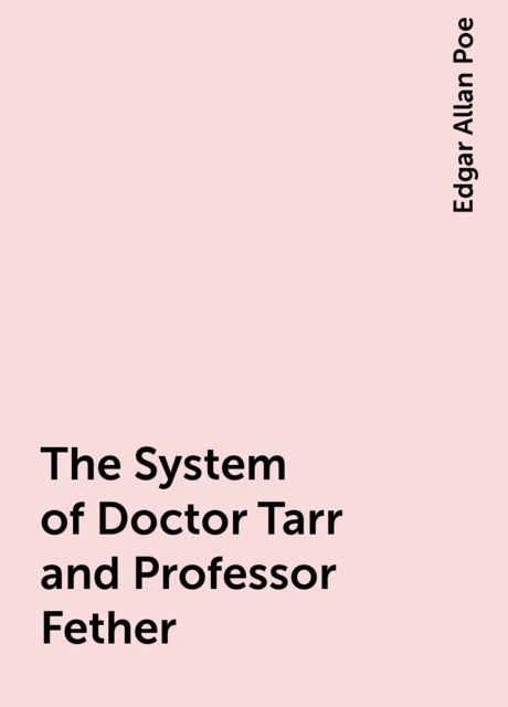 The System of Doctor Tarr and Professor Fether, Edgar Allan Poe