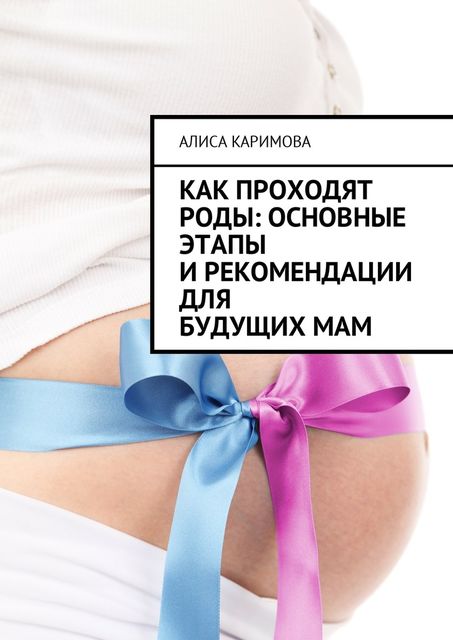 Как проходят роды: основные этапы и рекомендации для будущих мам, Алиса Каримова