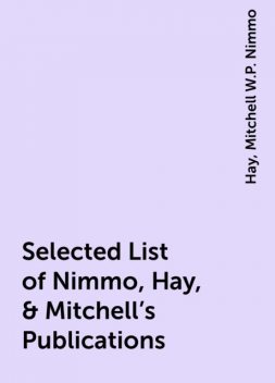 Selected List of Nimmo, Hay, & Mitchell's Publications, Hay, Mitchell W.P. Nimmo