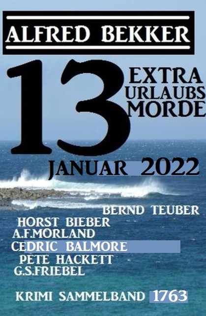 13 Extra Urlaubsmorde Januar 2022 Krimi Sammelband 1763, Alfred Bekker, Pete Hackett, Morland A.F., Horst Bieber, Cedric Balmore, G. S Friebel