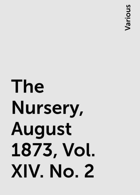 The Nursery, August 1873, Vol. XIV. No. 2, Various