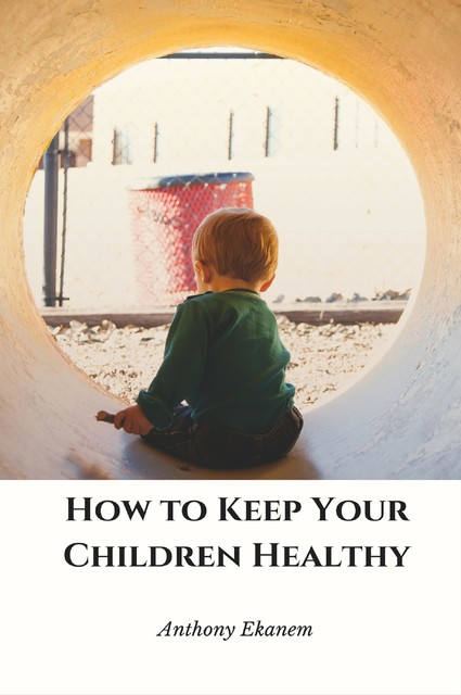 How to Keep Your Children Healthy, Anthony Ekanem