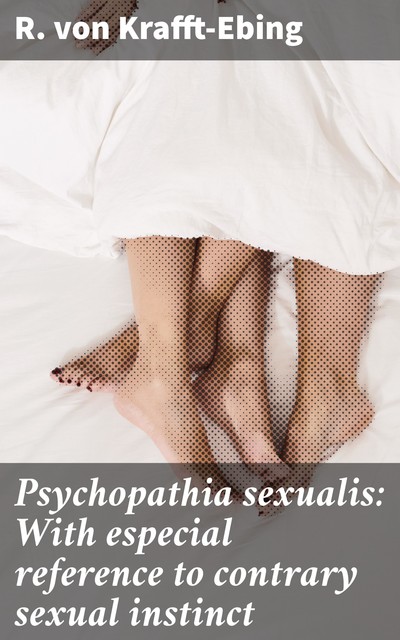 Psychopathia sexualis: With especial reference to contrary sexual instinct, R. von Krafft-Ebing