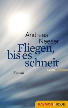 Fliegen, bis es schneit, Andreas Neeser