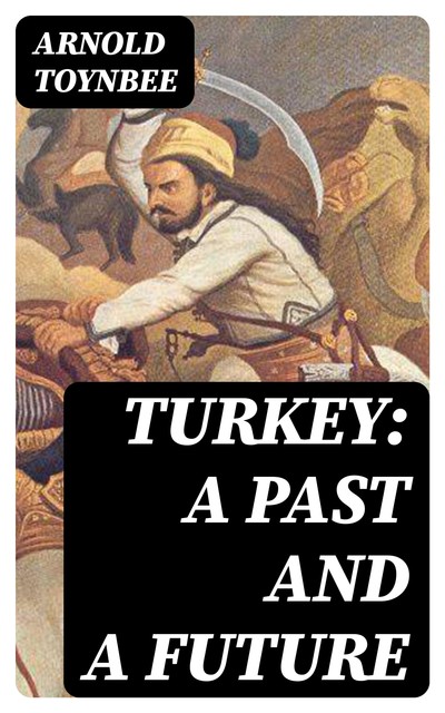 Turkey: a Past and a Future, Arnold Toynbee