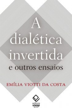 A dialética invertida e outros ensaios, Emilia Viotti Da Costa