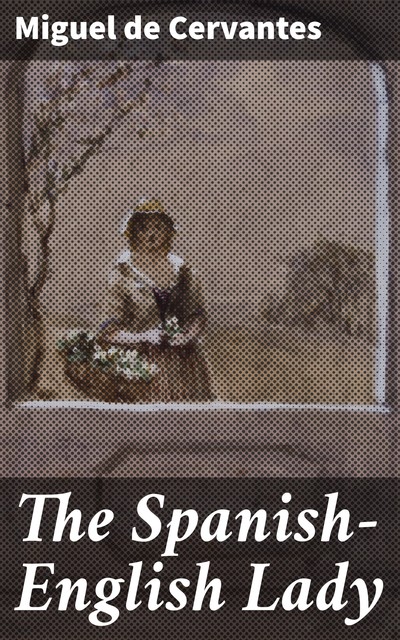 The Spanish-English Lady, Miguel de Cervantes Saavedra