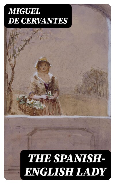 The Spanish-English Lady, Miguel de Cervantes Saavedra