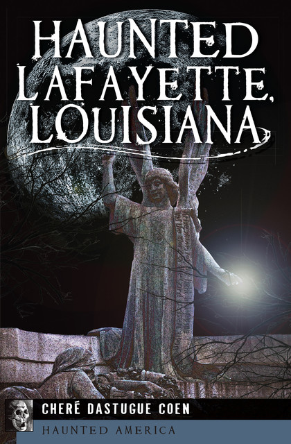 Haunted Lafayette, Louisiana, Cheré Dastugue Coen