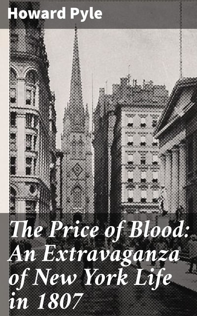 The Price of Blood: An Extravaganza of New York Life in 1807, Howard Pyle