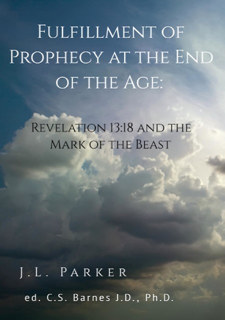 The Fulfillment of Prophecy at the End of the Age: Revelation 13, J.L. Parker