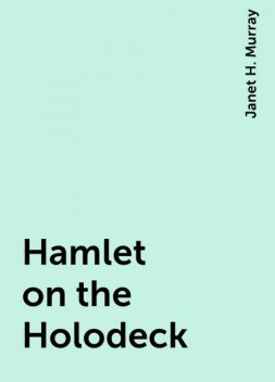 Hamlet on the Holodeck, Janet H. Murray