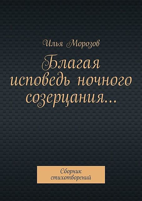 Благая исповедь ночного созерцания…, Илья Морозов