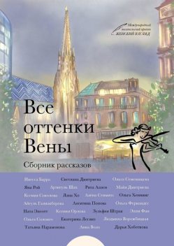 Все оттенки Вены, Светлана Дмитриева, Екатерина, Ксения Орлова, Алевтина Попова, Алёна Стимитс, Инесса Барра, Людмила Ворожбицкая, Майя Дмитриева, Татьяна Парамонова, Айгуль Галиакберова, Рита Аллен, Зульфия Штрак, Элли Фан, Дарья Хоботкова, Ольга Хеннинг, Яна Рой, Лана Хо