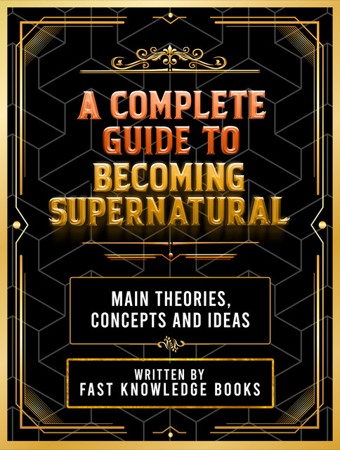 A Complete Guide To Becoming Supernatural, Fast Knowledge Books