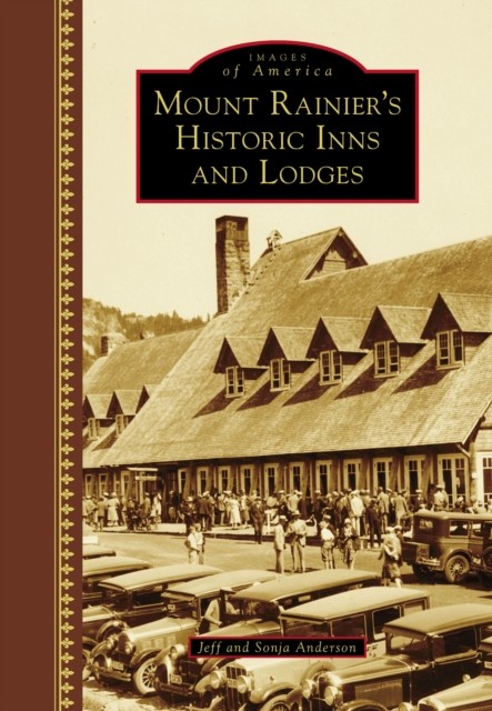Mount Rainier's Historic Inns and Lodges, Jeff Anderson