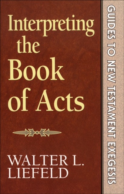 Interpreting the Book of Acts (Guides to New Testament Exegesis), Walter L. Liefeld