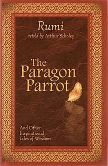 The Paragon Parrot, and Other Inspirational Tales of Wisdom, Rumi