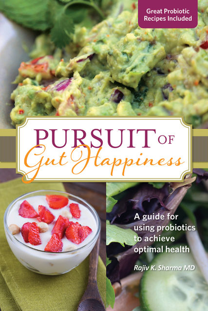 PURSUIT OF GUT HAPPINESS: A guide for using probiotics to achieve optimal health, RAJIV SHARMA