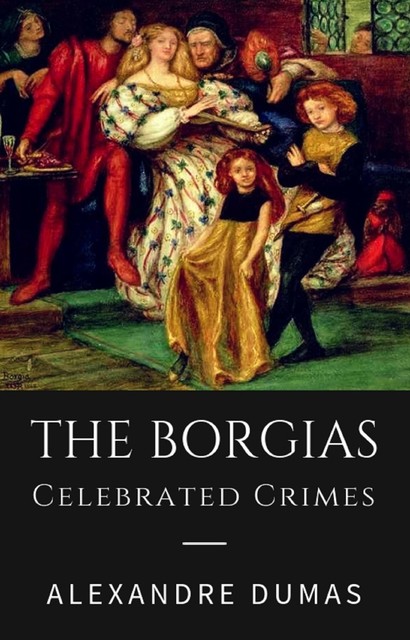 The Borgias – Celebrated Crimes, Alexander Dumas