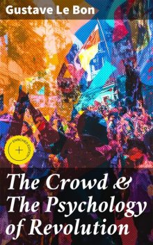 The Crowd & The Psychology of Revolution, Gustave Le Bon
