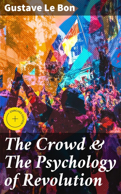 The Crowd & The Psychology of Revolution, Gustave Le Bon