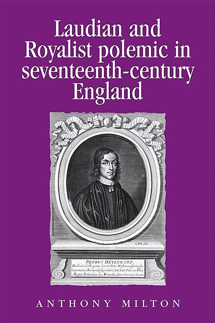 Laudian and Royalist polemic in seventeenth-century England, Anthony Milton