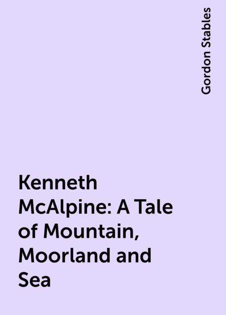 Kenneth McAlpine: A Tale of Mountain, Moorland and Sea, Gordon Stables